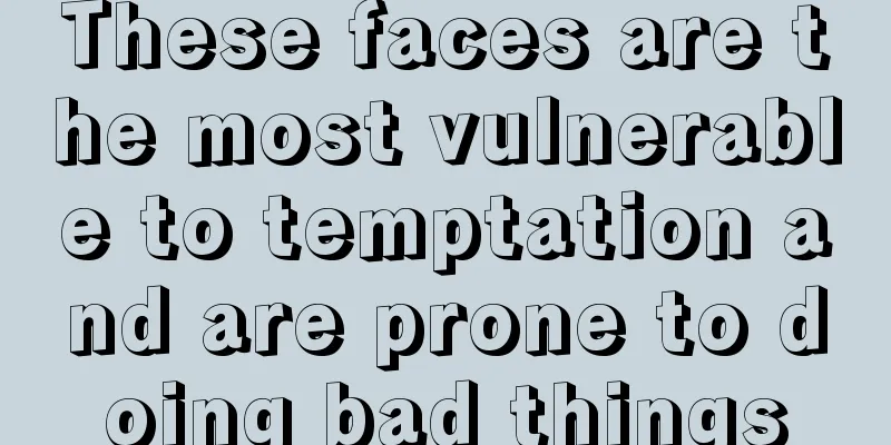 These faces are the most vulnerable to temptation and are prone to doing bad things