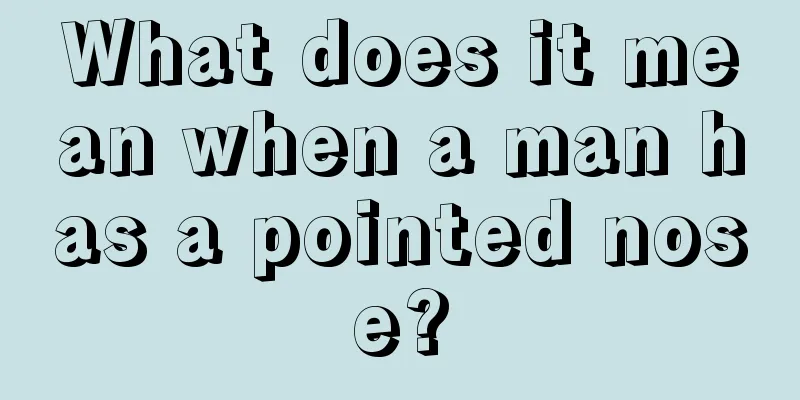What does it mean when a man has a pointed nose?
