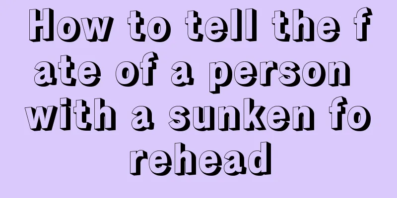 How to tell the fate of a person with a sunken forehead