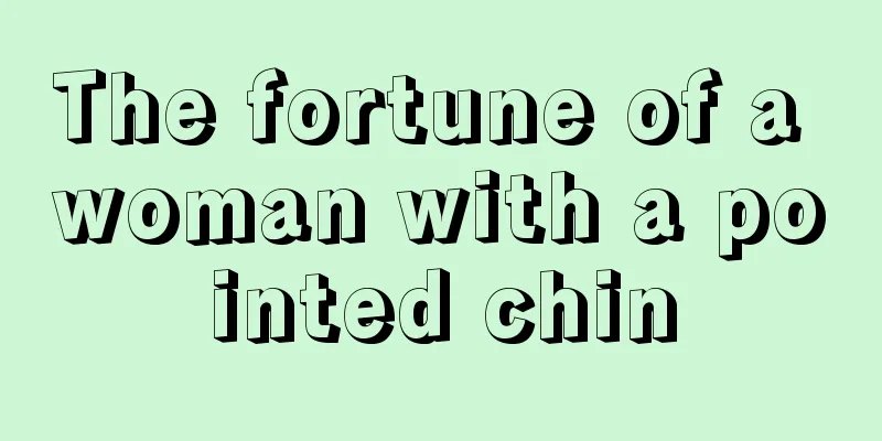 The fortune of a woman with a pointed chin