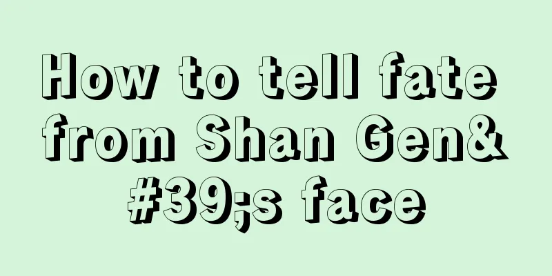How to tell fate from Shan Gen's face