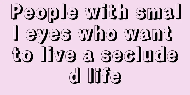 People with small eyes who want to live a secluded life
