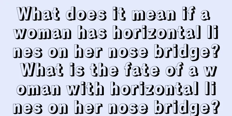 What does it mean if a woman has horizontal lines on her nose bridge? What is the fate of a woman with horizontal lines on her nose bridge?
