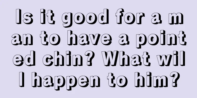 Is it good for a man to have a pointed chin? What will happen to him?