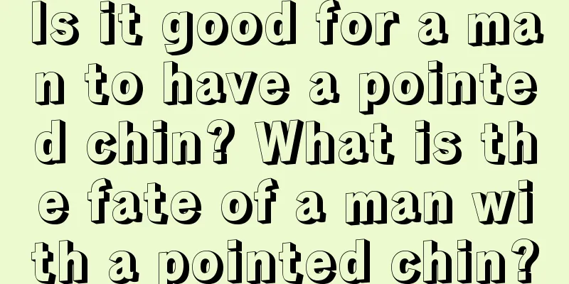 Is it good for a man to have a pointed chin? What is the fate of a man with a pointed chin?
