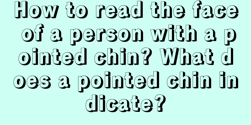 How to read the face of a person with a pointed chin? What does a pointed chin indicate?