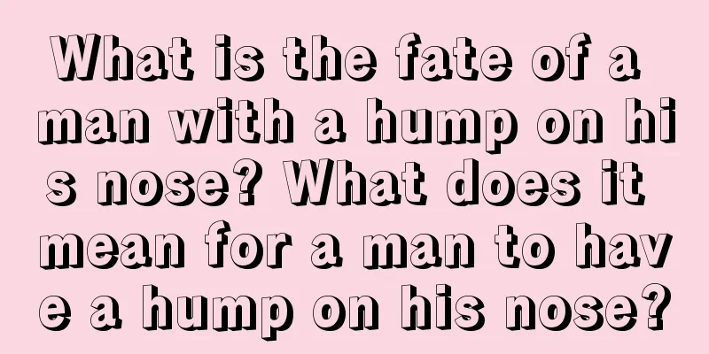What is the fate of a man with a hump on his nose? What does it mean for a man to have a hump on his nose?