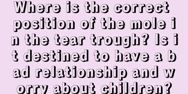 Where is the correct position of the mole in the tear trough? Is it destined to have a bad relationship and worry about children?
