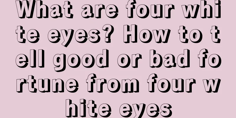 What are four white eyes? How to tell good or bad fortune from four white eyes