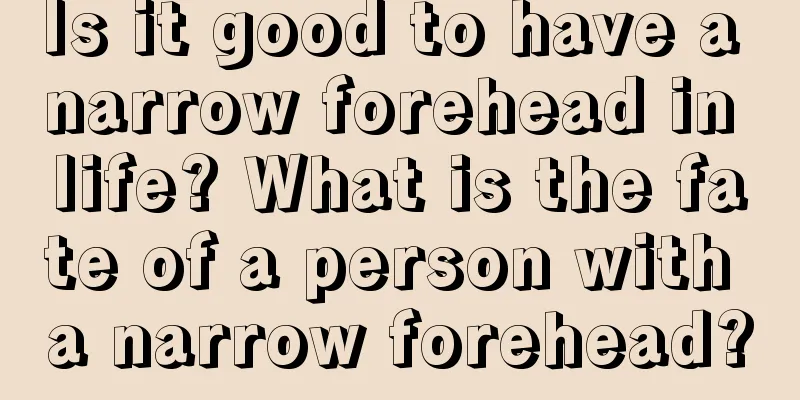 Is it good to have a narrow forehead in life? What is the fate of a person with a narrow forehead?