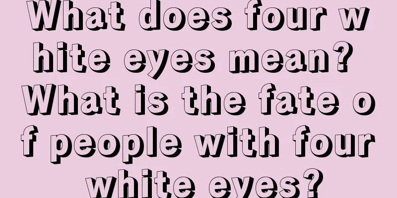What does four white eyes mean? What is the fate of people with four white eyes?
