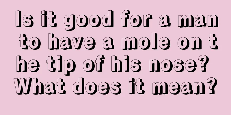 Is it good for a man to have a mole on the tip of his nose? What does it mean?