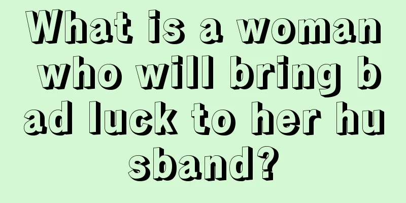 What is a woman who will bring bad luck to her husband?