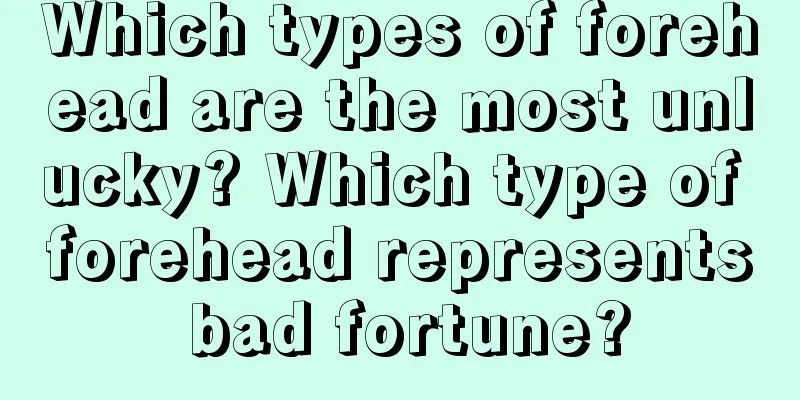 Which types of forehead are the most unlucky? Which type of forehead represents bad fortune?