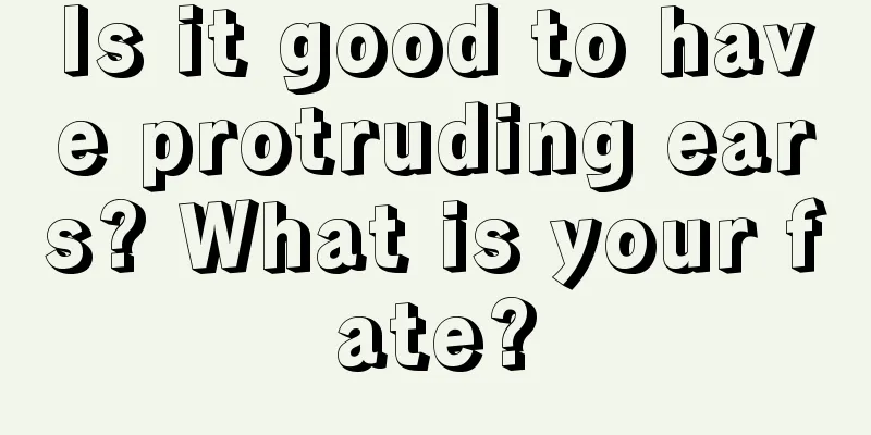 Is it good to have protruding ears? What is your fate?