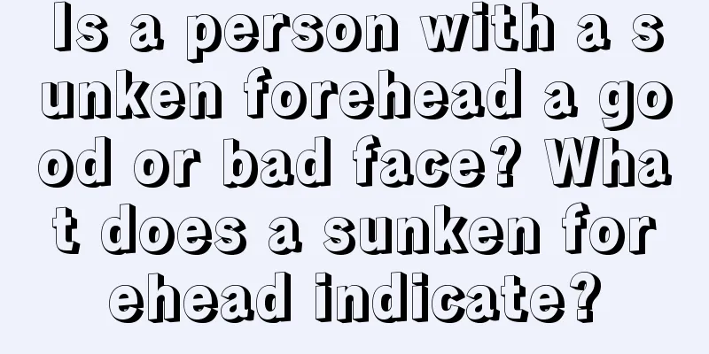 Is a person with a sunken forehead a good or bad face? What does a sunken forehead indicate?