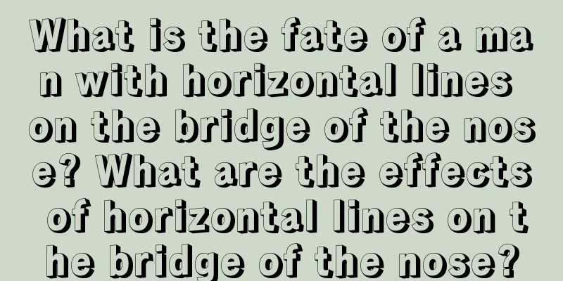 What is the fate of a man with horizontal lines on the bridge of the nose? What are the effects of horizontal lines on the bridge of the nose?