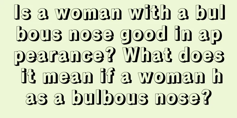 Is a woman with a bulbous nose good in appearance? What does it mean if a woman has a bulbous nose?