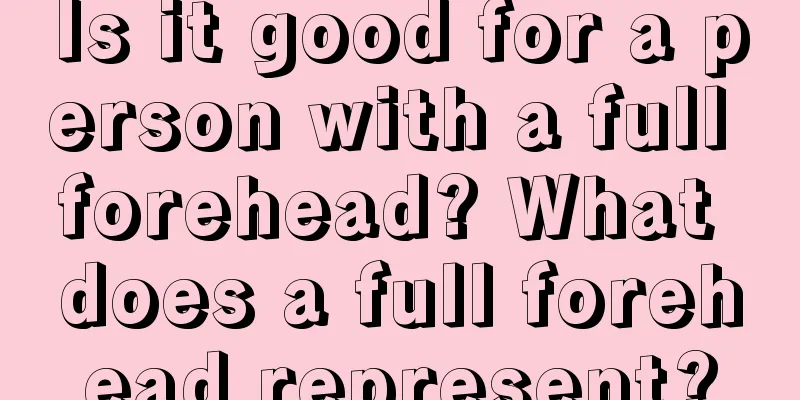 Is it good for a person with a full forehead? What does a full forehead represent?