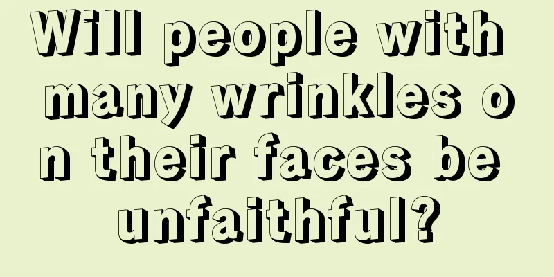 Will people with many wrinkles on their faces be unfaithful?