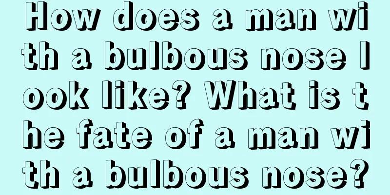 How does a man with a bulbous nose look like? What is the fate of a man with a bulbous nose?