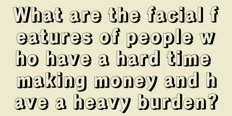 What are the facial features of people who have a hard time making money and have a heavy burden?
