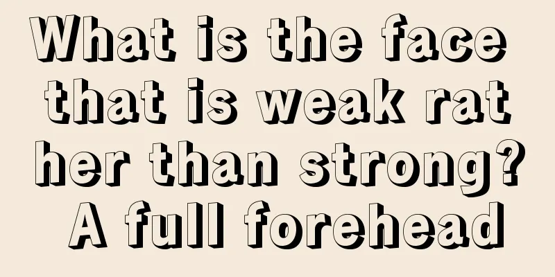 What is the face that is weak rather than strong? A full forehead