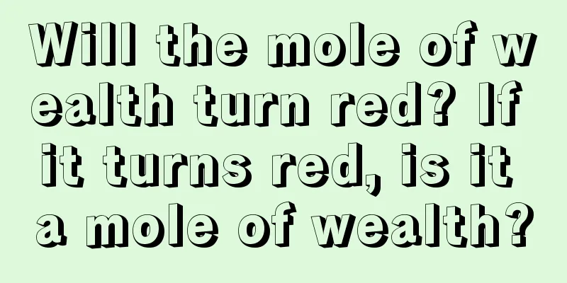 Will the mole of wealth turn red? If it turns red, is it a mole of wealth?