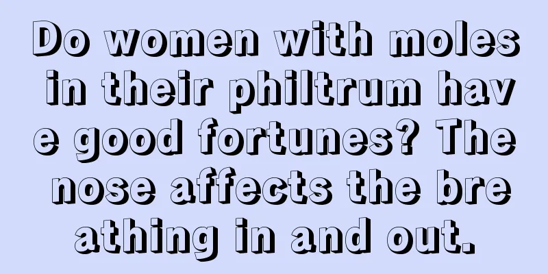 Do women with moles in their philtrum have good fortunes? The nose affects the breathing in and out.