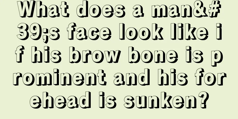 What does a man's face look like if his brow bone is prominent and his forehead is sunken?