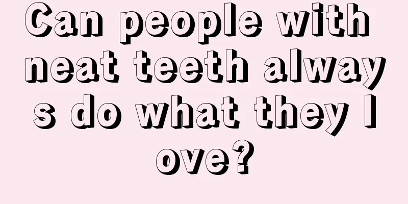 Can people with neat teeth always do what they love?