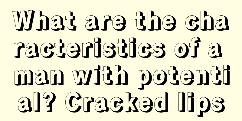 What are the characteristics of a man with potential? Cracked lips