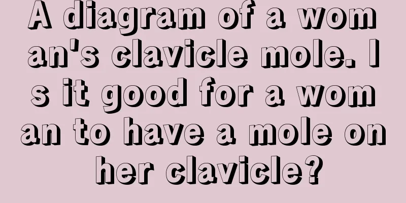 A diagram of a woman's clavicle mole. Is it good for a woman to have a mole on her clavicle?