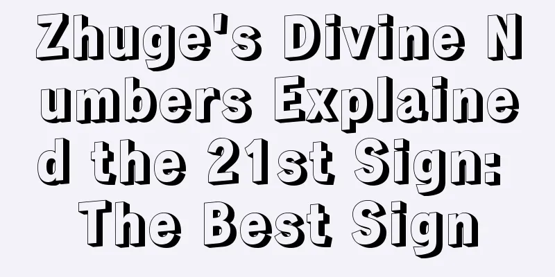 Zhuge's Divine Numbers Explained the 21st Sign: The Best Sign