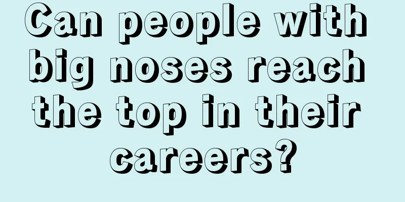 Can people with big noses reach the top in their careers?