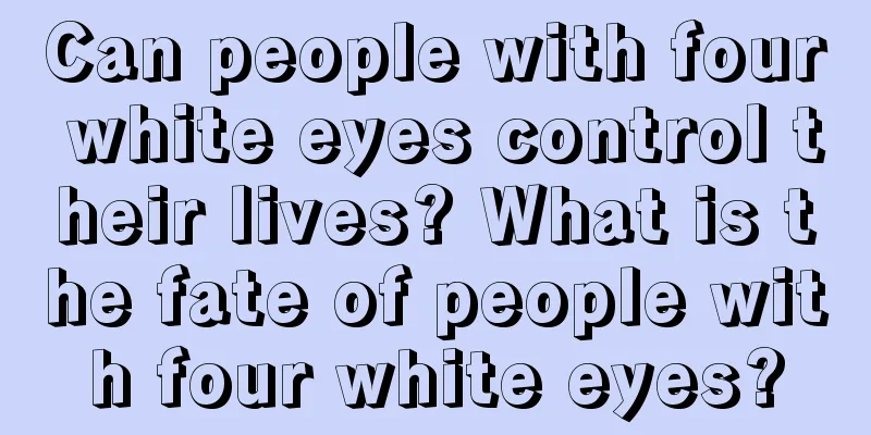 Can people with four white eyes control their lives? What is the fate of people with four white eyes?