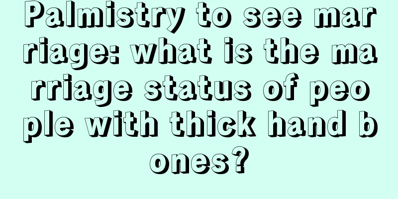 Palmistry to see marriage: what is the marriage status of people with thick hand bones?