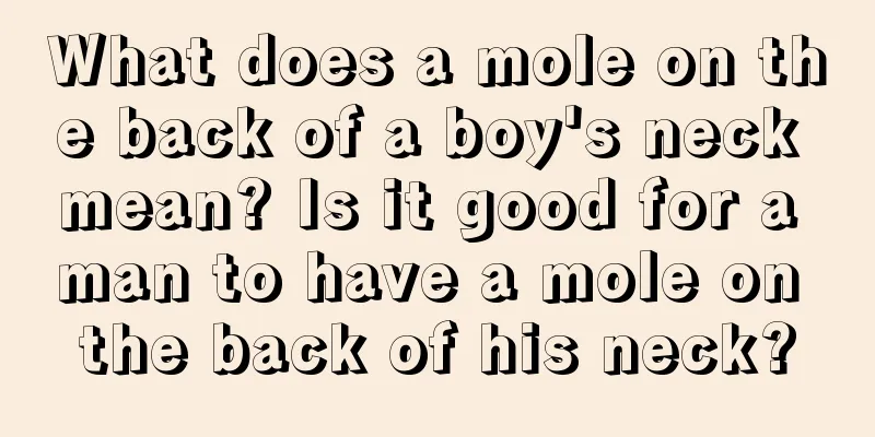 What does a mole on the back of a boy's neck mean? Is it good for a man to have a mole on the back of his neck?