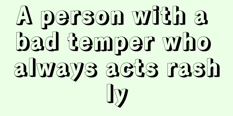 A person with a bad temper who always acts rashly