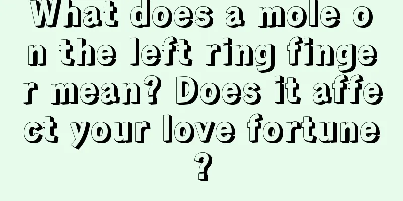 What does a mole on the left ring finger mean? Does it affect your love fortune?