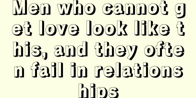 Men who cannot get love look like this, and they often fail in relationships