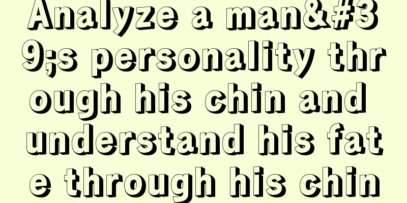 Analyze a man's personality through his chin and understand his fate through his chin