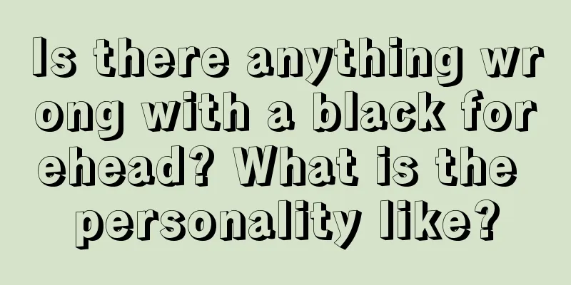 Is there anything wrong with a black forehead? What is the personality like?