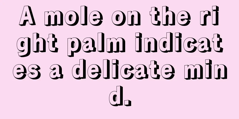 A mole on the right palm indicates a delicate mind.