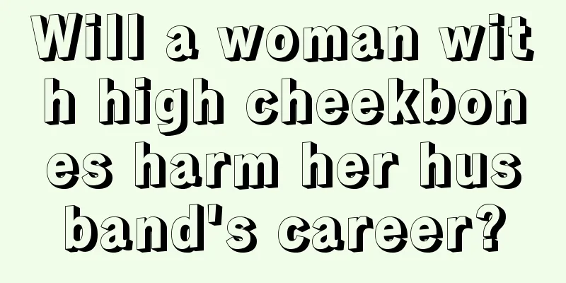 Will a woman with high cheekbones harm her husband's career?