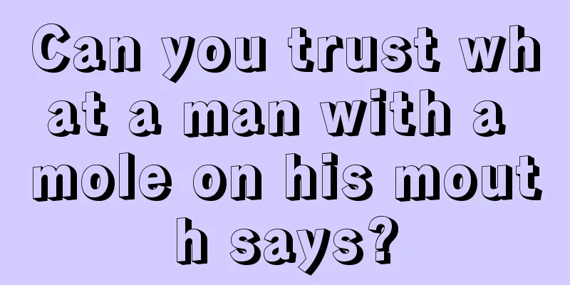Can you trust what a man with a mole on his mouth says?