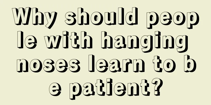 Why should people with hanging noses learn to be patient?