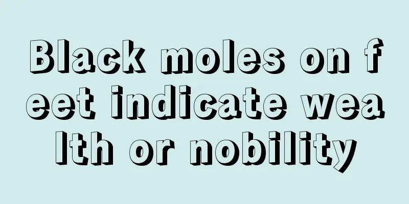 Black moles on feet indicate wealth or nobility