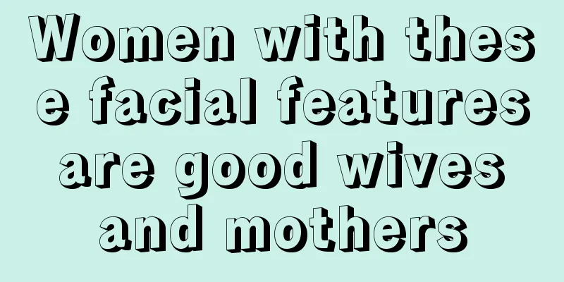 Women with these facial features are good wives and mothers