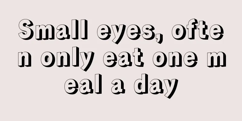 Small eyes, often only eat one meal a day